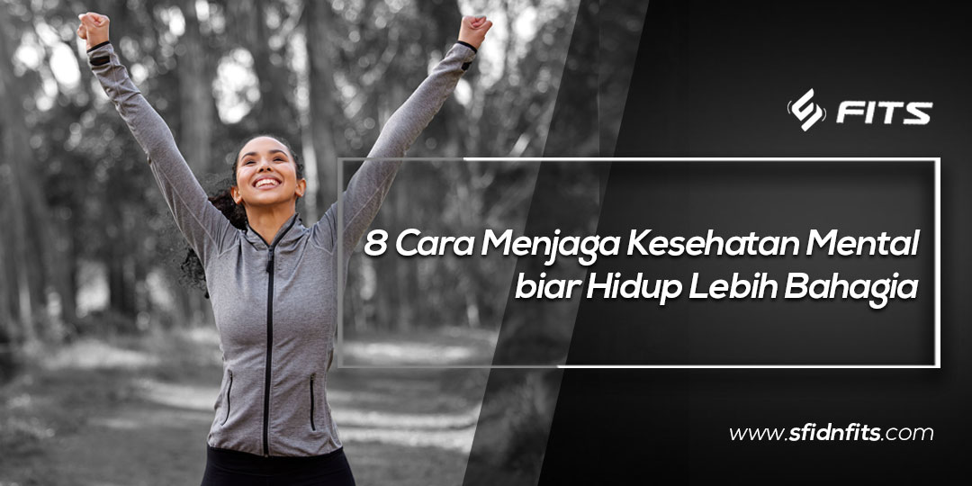 SFIDN FITS Blog 8 Cara Menjaga Kesehatan Mental Biar Hidup Lebih