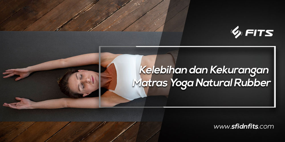 SFIDN FITS Blog Kelebihan Dan Kekurangan Matras Yoga Natural Rubber