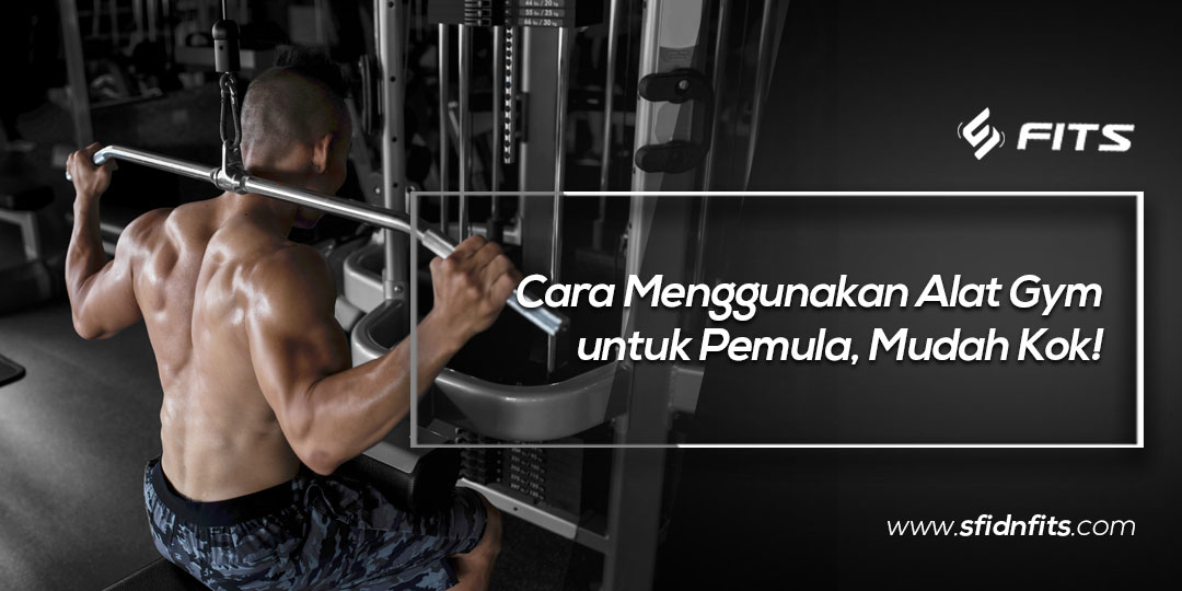 Sfidn Fits Blog Cara Menggunakan Alat Gym Untuk Pemula Mudah Kok