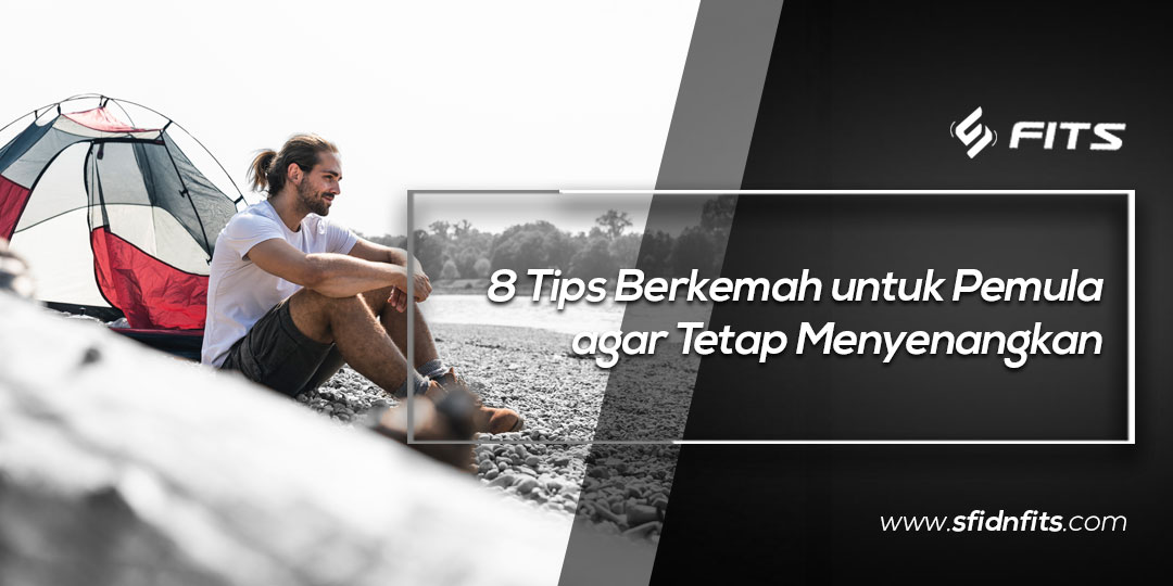 SFIDN FITS | Blog | 8 Tips Berkemah Untuk Pemula Agar Tetap Menyenangkan