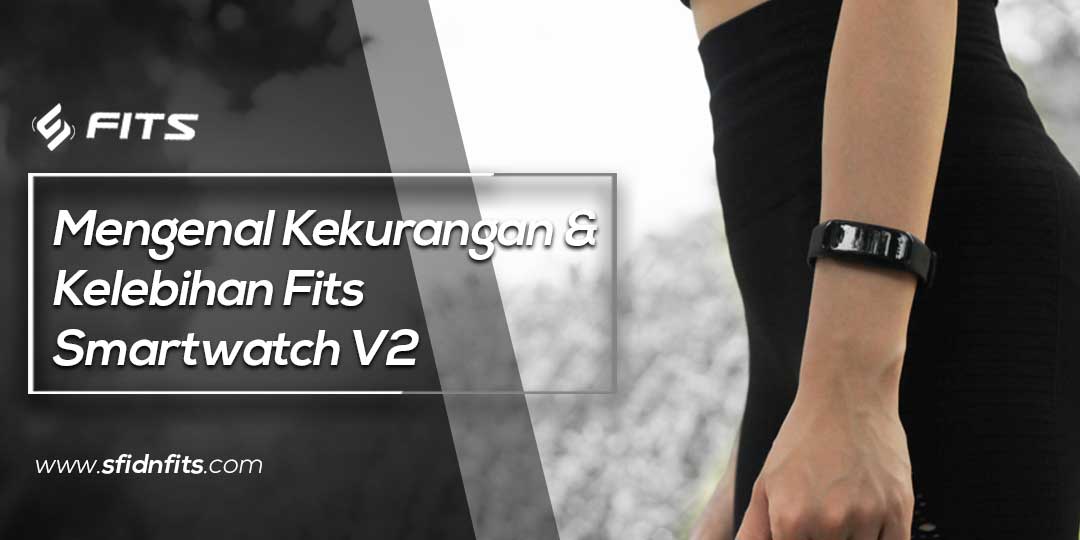 Sfidn Fits Blog Mengenal Kekurangan Dan Kelebihan Fits Smartwatch V