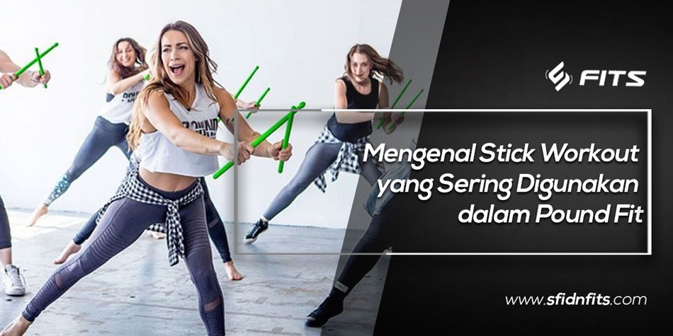 Sfidn Fits Blog Mengenal Stick Workout Yang Sering Digunakan Dalam Pound Fit